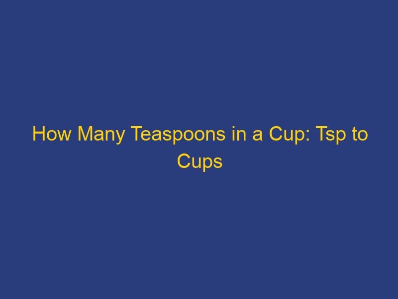 How Many Teaspoons in a Cup: Tsp to Cups Conversion Guide
