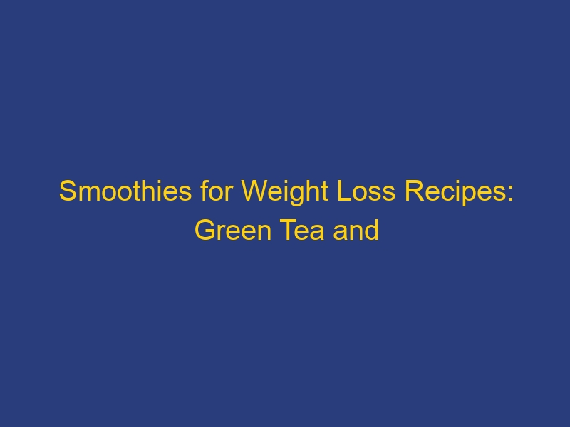 Smoothies for Weight Loss Recipes: Green Tea and Spinach Supercharge & More